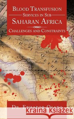 Blood Transfusion Services in Sub Saharan Africa: Challenges and Constraints Osaro, Erhabor 9781477248720 Authorhouse - książka