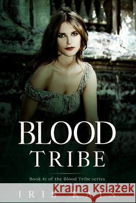 Blood Tribe: Book #1 of the Blood Tribe Series Iris Kain 9781957244075 Iris Kain - książka