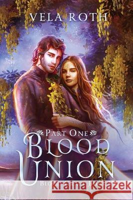 Blood Union Part One: A Fantasy Romance Vela Roth   9781957040165 Vela Roth - książka