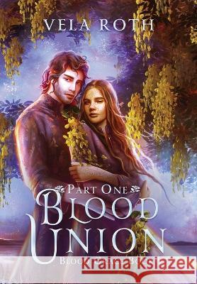 Blood Union Part One: A Fantasy Romance Vela Roth   9781957040172 Vela Roth - książka