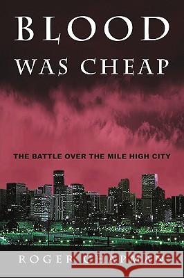 Blood Was Cheap Roger Chapman (Consultant Gastroenterologist Oxford Radcliffe Hospital Oxford UK) 9781591601234 Xulon Press - książka