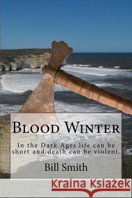 Blood Winter: In the Dark Ages life can be short and death can be violent. Smith, Bill 9781515163978 Createspace - książka
