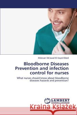 Bloodborne Diseases Prevention and Infection Control for Nurses Mo'awad El-Sayed Ebied Ebtesam 9783659582844 LAP Lambert Academic Publishing - książka