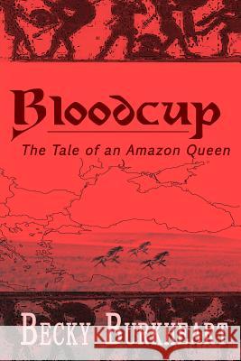 Bloodcup: The Tale of the Last Amazon Queen Becky Burkheart 9781499246384 Createspace - książka