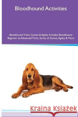 Bloodhound Activities Bloodhound Tricks, Games & Agility. Includes: Bloodhound Beginner to Advanced Tricks, Series of Games, Agility and More Charles Quinn   9781395862732 Desert Thrust Ltd - książka
