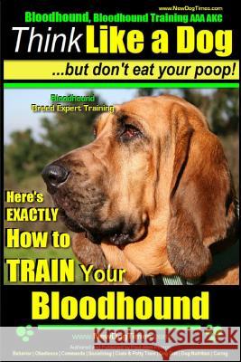 Bloodhound, Bloodhound Training AAA Akc: - Think Like a Dog, But Don't Eat Your Poop! - Bloodhound Breed Expert Training -: Here's Exactly How to Trai MR Paul Allen Pearce 9781500877163 Createspace - książka