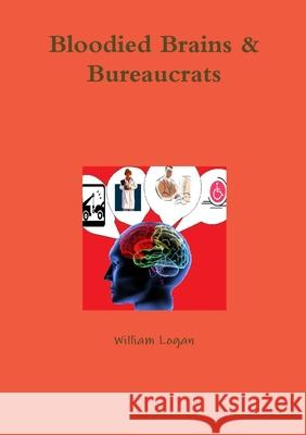Bloodied Brains & Bureaucrats William Logan 9781446133880 Lulu.com - książka