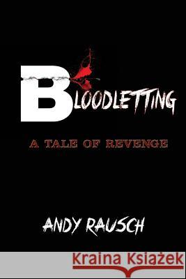 Bloodletting: A Tale of Revenge Andy Rausch 9780692231463 Burning Bulb Publishing - książka