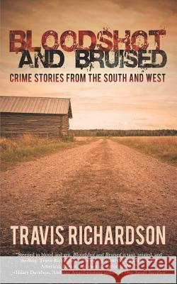 Bloodshot and Bruised: Crime Stories from the South and West Travis Richardson 9781728888231 Independently Published - książka