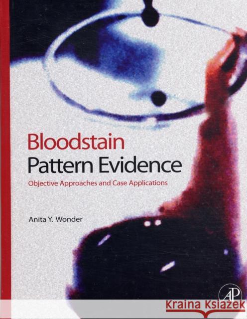 Bloodstain Pattern Evidence: Objective Approaches and Case Applications Wonder, Anita Y. 9780123704825  - książka
