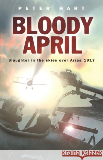 Bloody April: Slaughter in the Skies over Arras, 1917 Peter Hart 9780304367191  - książka