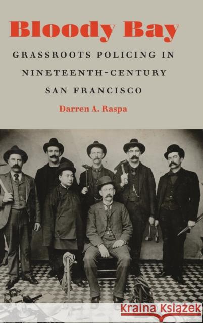 Bloody Bay: Grassroots Policing in Nineteenth-Century San Francisco Raspa, Darren A. 9781496217530 University of Nebraska Press - książka