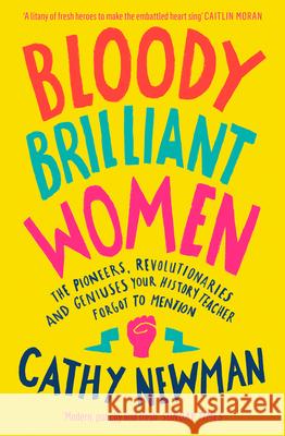 Bloody Brilliant Women: The Pioneers, Revolutionaries and Geniuses Your History Teacher Forgot to Mention Cathy Newman 9780008241674 HarperCollins Publishers - książka