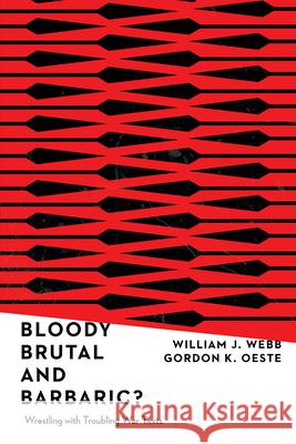 Bloody, Brutal, and Barbaric? – Wrestling with Troubling War Texts Gordan K. Oeste 9780830852499 IVP Academic - książka