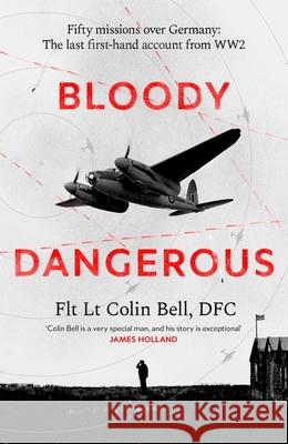 Bloody Dangerous: Fifty missions over Germany: The last first-hand account from WW2 Colin Bell 9780349148991 Little, Brown Book Group - książka