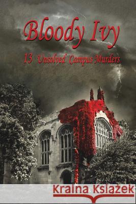 Bloody Ivy: 13 Unsolved Campus Murders Bobonich, Chris &. Harry 9781481740197 Authorhouse - książka