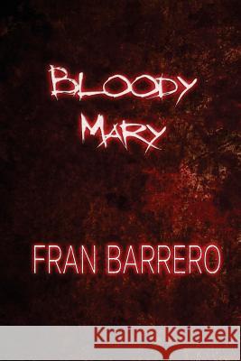 Bloody Mary: Relatos cortos de terror Barrero, Fran 9781540489166 Createspace Independent Publishing Platform - książka