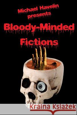 Bloody-Minded Fictions Michael F. Havelin Michael F. Havelin 9781542304849 Createspace Independent Publishing Platform - książka