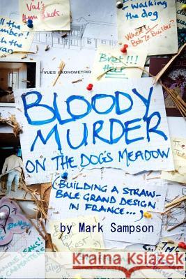 Bloody Murder On The Dog's Meadow: Building a straw-bale grand design in France Sampson, Mark 9781496098320 Createspace - książka