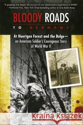 Bloody Roads to Germany: At Huertgen Forest and the Bulge--An American Soldier's Courageous Story of Worl D War II William F. Meller 9780425259627 Berkley Publishing Group - książka