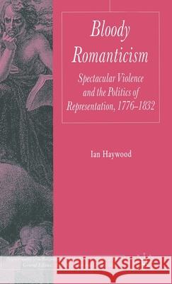 Bloody Romanticism: Spectacular Violence and the Politics of Representation, 1776-1832 Haywood, I. 9781403942821 Palgrave MacMillan - książka