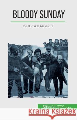 Bloody Sunday: De Bogside Massacre Pierre Brassart   9782808606264 5minutes.com (Nl) - książka