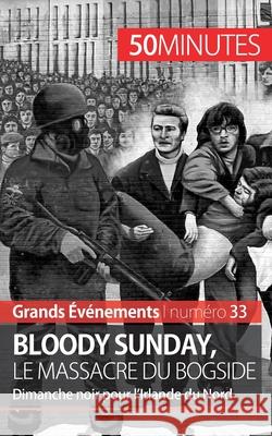 Bloody Sunday, le massacre du Bogside: Dimanche noir pour l'Irlande du Nord 50minutes, Pierre Brassart 9782806269027 5minutes.Fr - książka