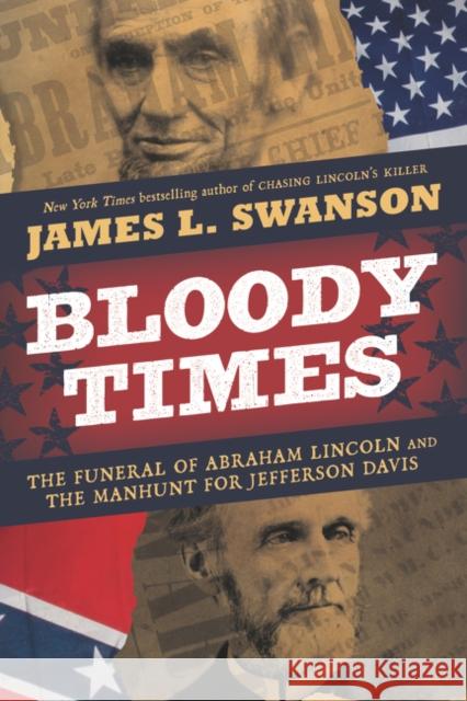 Bloody Times: The Funeral of Abraham Lincoln and the Manhunt for Jefferson Davis James L. Swanson 9780061560927 HarperCollins - książka