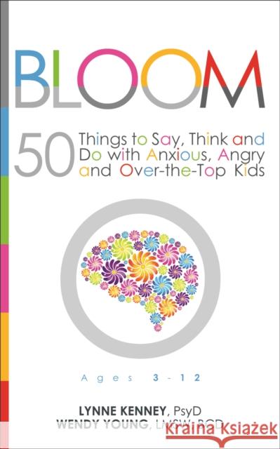 Bloom: 50 Things to Say, Think, and Do with Anxious, Angry, and Over-The-Top Kids Lynne Kenney Wendy Young 9781936268825 Unhooked Books - książka