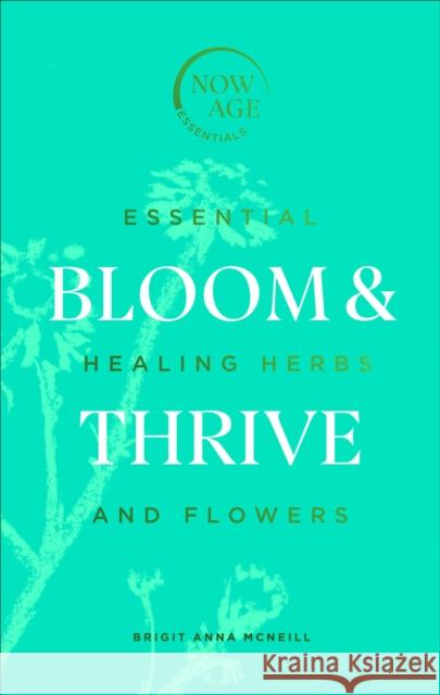 Bloom & Thrive: Essential Healing Herbs and Flowers (Now Age series) Brigit Anna McNeill 9781529107289 Ebury Publishing - książka