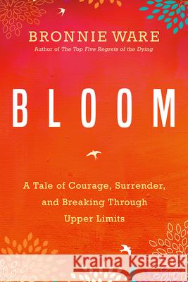 Bloom: A Tale of Courage, Surrender, and Breaking Through Upper Limits Bronnie Ware 9781401951771 Hay House - książka