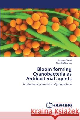 Bloom forming Cyanobacteria as Antibacterial agents Tiwari, Archana 9783659348037 LAP Lambert Academic Publishing - książka