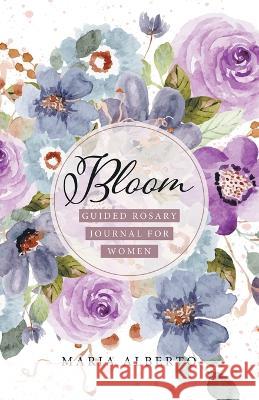 Bloom: Guided Rosary Journal for Women Maria Alberto 9780228886891 Tellwell Talent - książka