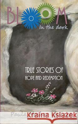 Bloom In the Dark: True Stories of Hope and Redemption Wallace, Paula Mosher 9780996530910 Paula Mosher Wallace - książka