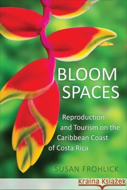 Bloom Spaces: Reproduction and Tourism on the Caribbean Coast of Costa Rica Frohlick, Susan 9781487549688 University of Toronto Press - książka