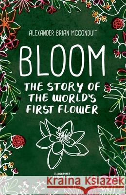 Bloom: The Story of the World's First Flower Cassia Friello Alexander Brian McConduit 9780985199845 Big Boot Media - książka