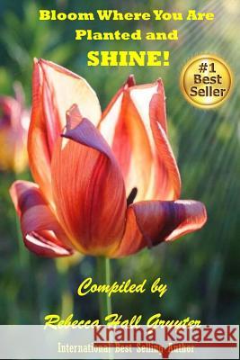 Bloom Where You Are Planted and SHINE! Hall Gruyter, Rebecca 9781977611666 Createspace Independent Publishing Platform - książka