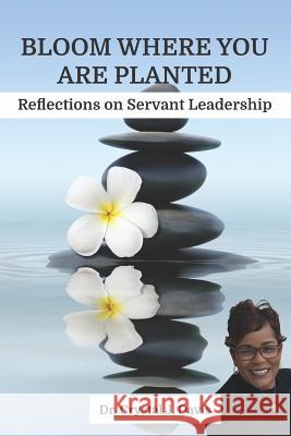 Bloom Where You Are Planted: Reflections on Servant Leadership Crystal J. Davis 9781723781230 Independently Published - książka