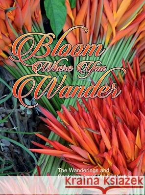 Bloom Where You Wander (Expanded, matte cover): The Wanderings and Photography of Phillip Martin Phillip Martin 9781312124707 Lulu.com - książka