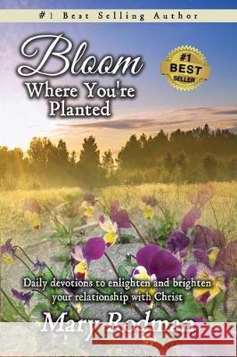 Bloom Where You're Planted: Daily Devotions to Enlighten and Brighten Your Relationship with Christ Mary Rodman Kathy Reiff 9781733123426 Legacy Lane Publishing - książka