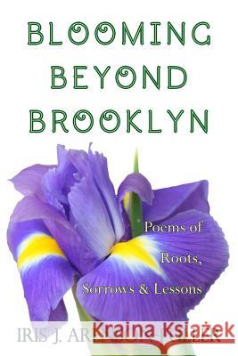 Blooming Beyond Brooklyn: Poems of Roots, Sorrows, & Lessons Iris J. Arenson-Fuller 9780692036143 Mothwings Press - książka