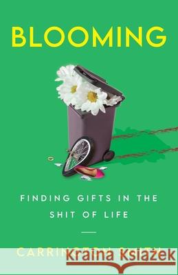 Blooming: Finding Gifts in the Shit of Life Carrington Smith 9781544523781 Lioncrest Publishing - książka