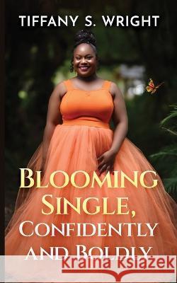 Blooming Single, Confidently and Boldly Tiffany S Wright   9781958404508 Hcp Book Publishing - książka