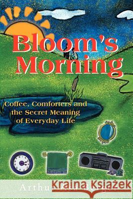 Bloom's Morning: Coffee, Comforters, and the Secret Meaning of Everyday Life Berger, Arthur Asa 9780595167500 Authors Choice Press - książka