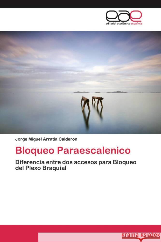 Bloqueo Paraescalenico : Diferencia entre dos accesos para Bloqueo del Plexo Braquial Arratia Calderon, Jorge Miguel 9783659034664 Editorial Académica Española - książka