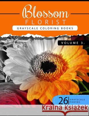 Blossom Florist Volume 3: Flowers Grayscale coloring books for adults Relaxation Art Therapy for Busy People (Adult Coloring Books Series, grays Flowers Grayscale Publishing 9781535135955 Createspace Independent Publishing Platform - książka