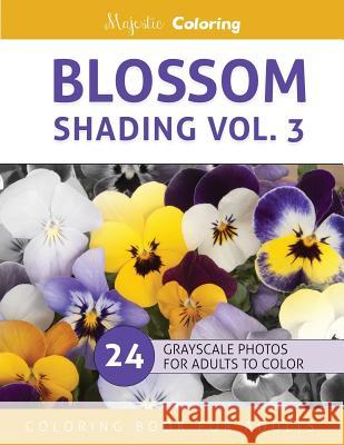 Blossom Shading Vol. 3: Stress Relieving Grayscale Photo Coloring for Adults Majestic Coloring 9781530941551 Createspace Independent Publishing Platform - książka