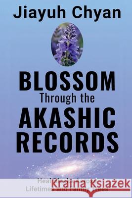 Blossom Through the Akashic Records: Heal Blocks Across Lifetimes and Family Trees Jiayuh Chyan 9781733286732 Universal Light Press - książka