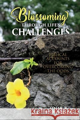 Blossoming THROUGH LIFE'S CHALLENGES: Biblical Accounts for Overcoming the Odds Wedderburn, O'Mar 9781954755000 Restoration of the Breach Without Borders - książka