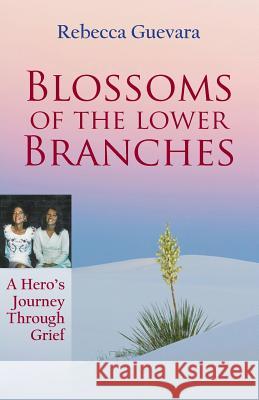 Blossoms of the Lower Branches, a Hero's Journey Through Grief Rebecca Guevara 9780979395833 Panoply Publishing - książka